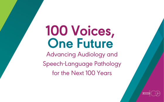 ASHA is celebrating 100 years of advancing audiology and speech-language pathology